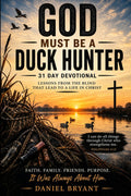 God Must Be a Duck Hunter Daily Devotional: 31 Day Devotional by Daniel Bryant