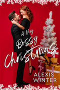A Very Bossy Christmas: An Enemies to Lovers, Office Holiday Romance by Alexis Winter
