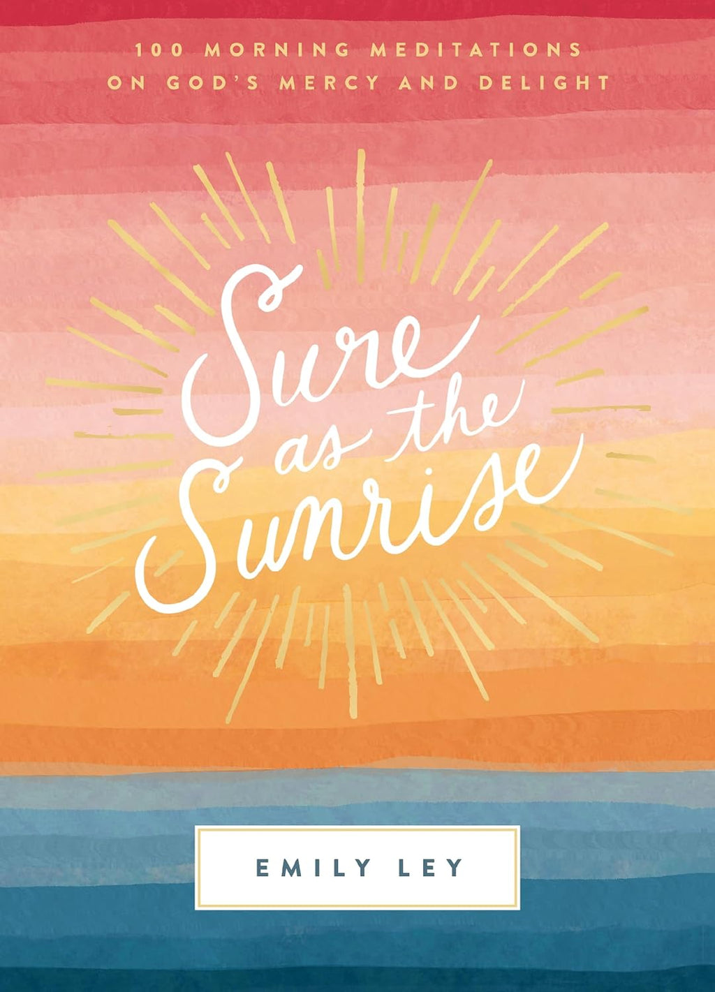 Sure as the Sunrise: 100 Morning Meditations on God’s Mercy and Delight (A 100-Day Devotional) by Emily Ley