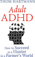 Adult ADHD: How to Succeed as a Hunter in a Farmer's World by Thom Hartmann