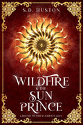 Wildfire & the Sun Prince: A Spicy Enemies to Lovers Fae Romance of Arranged Marriage and Forbidden Desire (a BOUND TO THE ELEMENTS story) by S.D. Huston