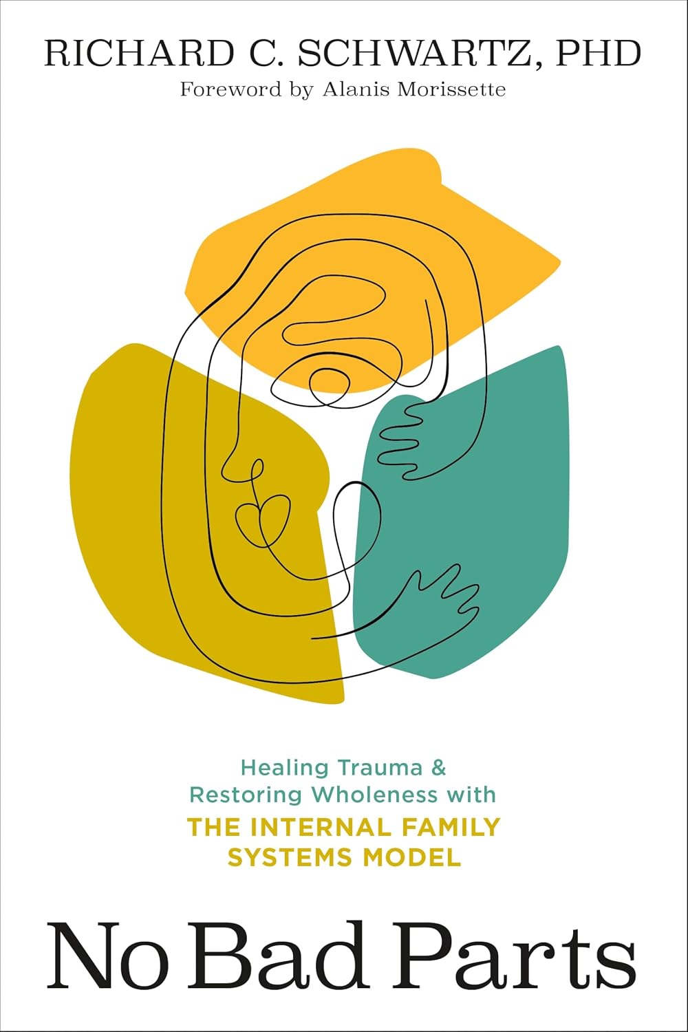 No Bad Parts: Healing Trauma and Restoring Wholeness with the Internal Family Systems Model by Richard C. Schwartz PhD