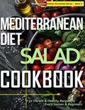 Mediterranean Diet Salad Cookbook: 50 Fresh & Vibrant Recipes for Every Season & Beginner (Mediterranean Kitchen Essentials Series) by Raimo Starr