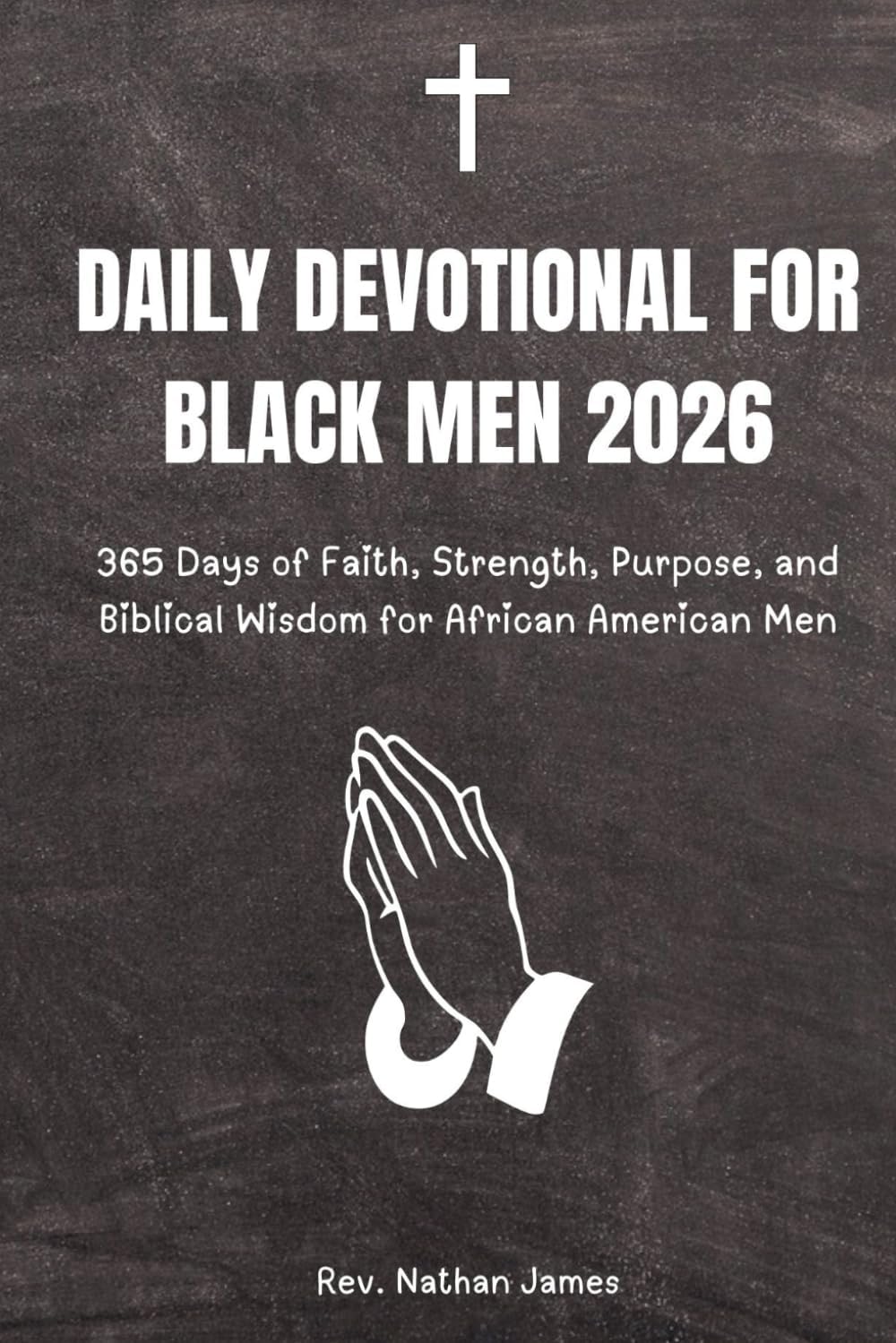 Daily Devotional for Black Men 2026: 365 Days of Faith, Strength, Purpose, and Biblical Wisdom for African American Men by Rev. Nathan James