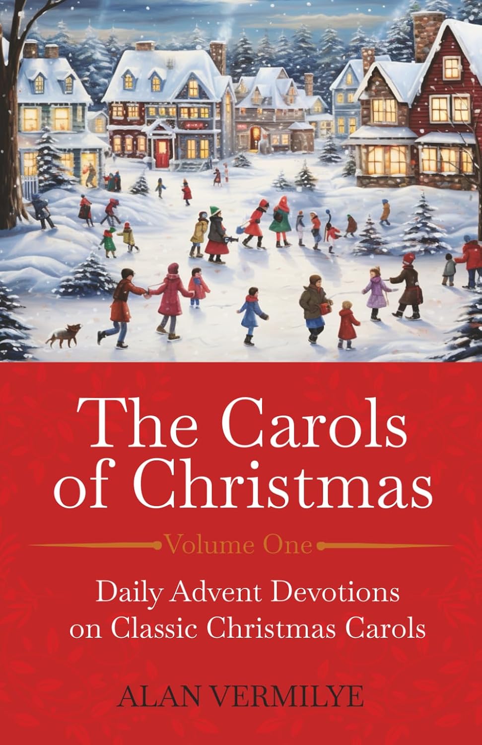 The Carols of Christmas: Daily Advent Devotions on Classic Christmas Carols (28-Day Devotional for Christmas and Advent) (The Devotional Hymn Series) by Alan Vermilye