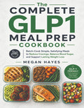 The Complete GLP1 Meal Prep Cookbook: Batch-Cook Simple, Satisfying Meals to Reduce Cravings, Balance Blood Sugar, and Support Lasting Weight Loss by Megan Hayes