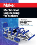Mechanical Engineering for Makers: A Hands-on Guide to Designing and Making Physical Things (Make) by Brian Bunnell