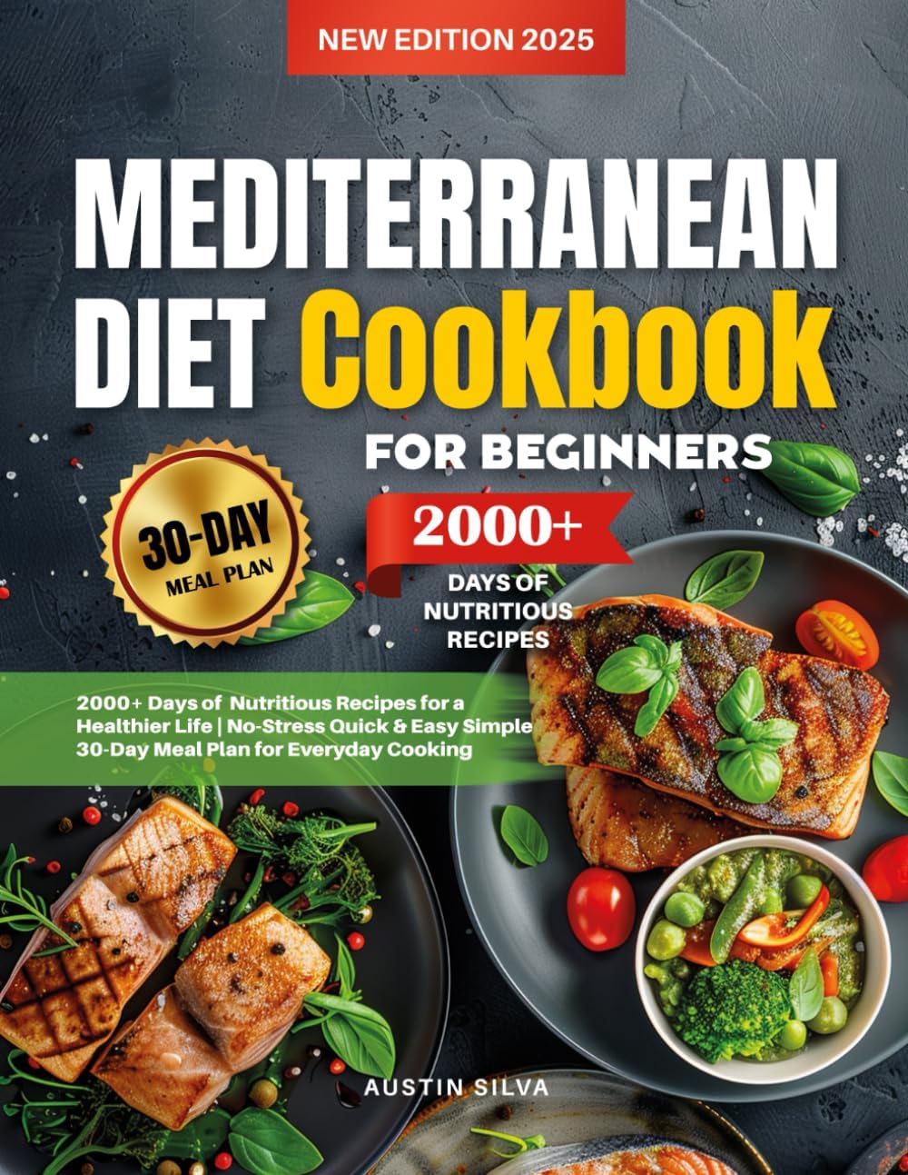 Mediterranean Diet Cookbook for Beginners: 2000+ Days of Nutritious Recipes for a Healthier Life | Quick & Easy Meals with a Simple 30-Day No-Stress Meal Plan for Everyday Cooking" by Austin Silva