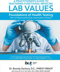 A Practitioner's Guide to Mastering Functional Medicine Lab Values: Foundations of Health Testing (Part 1 of 4) Base-Level Blood Labs, Cardiometabolic, & Nutrition by Dr. Brandy Zachary