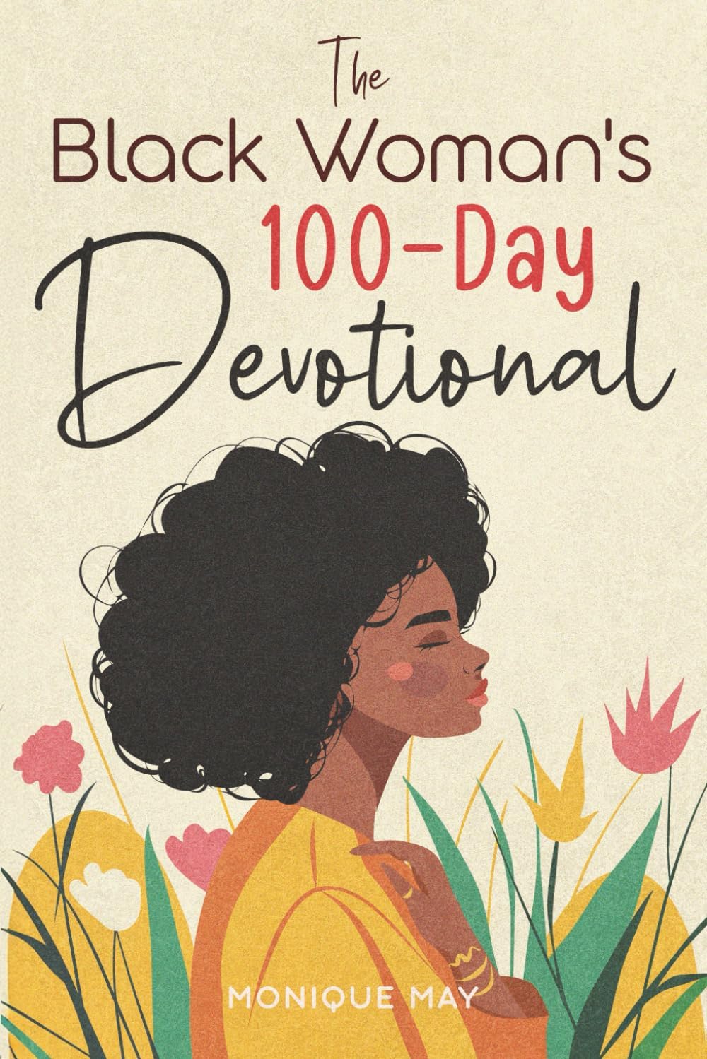 The Black Woman's 100-Day Devotional: 5-Minute Daily Devotions to Deepen Your Faith and Celebrate Your Worth in Jesus by Monique May