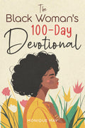 The Black Woman's 100-Day Devotional: 5-Minute Daily Devotions to Deepen Your Faith and Celebrate Your Worth in Jesus by Monique May