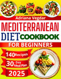 Mediterranean Diet Cookbook for Beginners: 140 Simple, Easy and Delicious Recipes for Optimal Well-Being. 30-Day Meal Plan for a Healthy Lifestyle. Cooking for Pleasure and Longevity by Adriana Vegdar