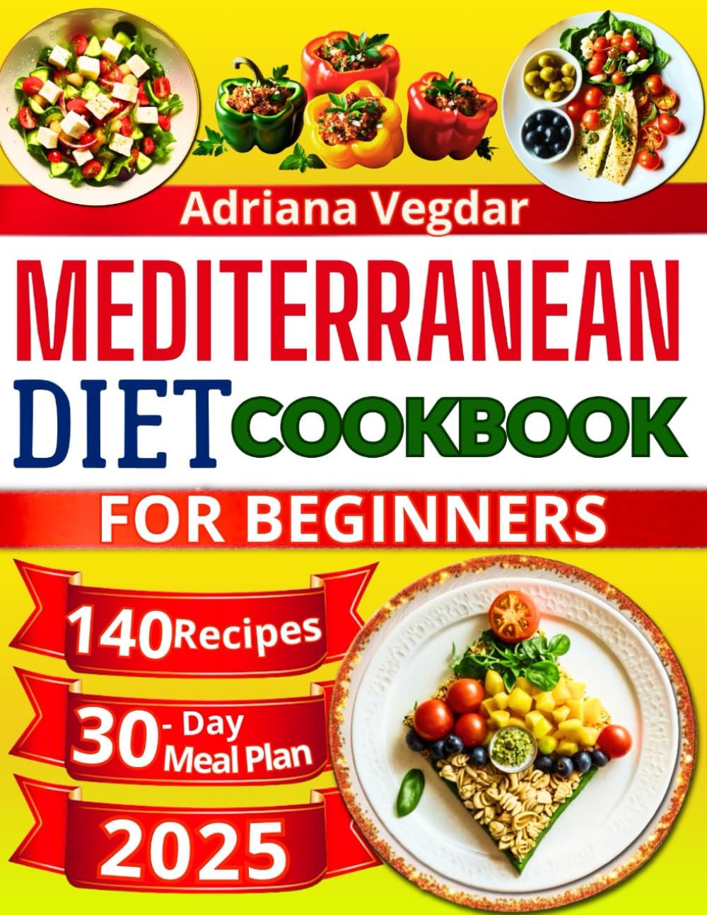 Mediterranean Diet Cookbook for Beginners: 140 Simple, Easy and Delicious Recipes for Optimal Well-Being. 30-Day Meal Plan for a Healthy Lifestyle. Cooking for Pleasure and Longevity by Adriana Vegdar