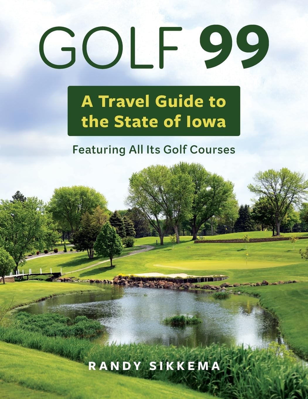 Golf 99: A Travel Guide to the State of Iowa Featuring All Its Golf Courses by Randy Sikkema