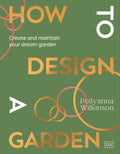 How to Design a Garden: Create and Maintain Your Dream Garden by Pollyanna Wilkinson