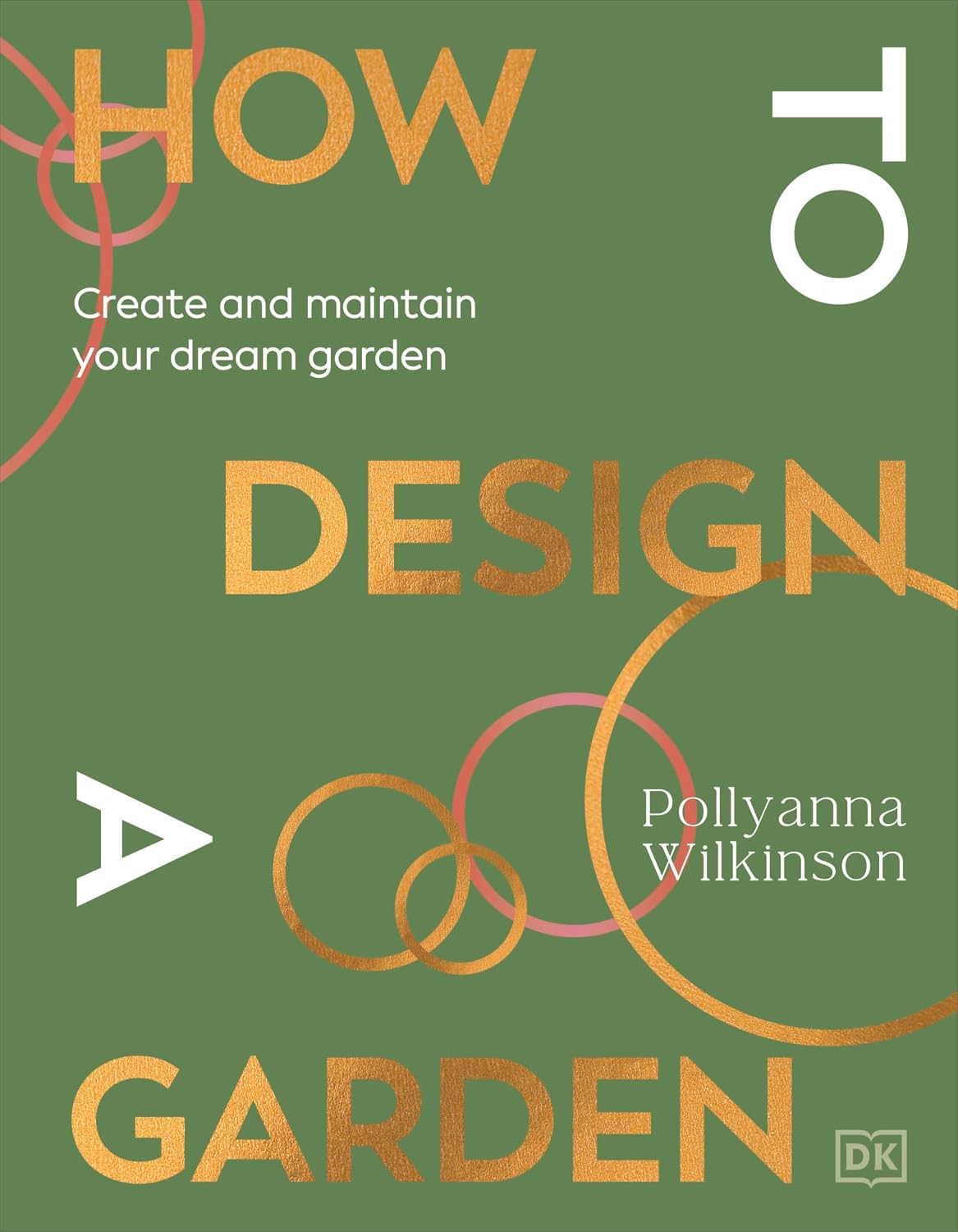 How to Design a Garden: Create and Maintain Your Dream Garden by Pollyanna Wilkinson