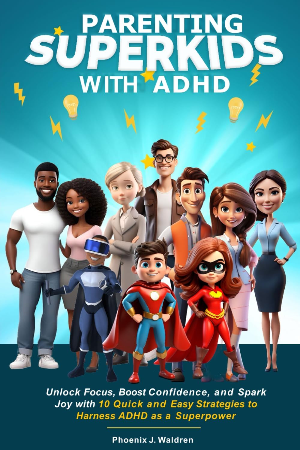 Parenting Superkids with ADHD: Unlock Focus, Boost Confidence, and Spark Joy with 10 Quick and Easy Strategies to Harness ADHD as a Superpower by Phoenix J. Waldren