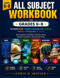 ALL SUBJECT WORKBOOK FOR GRADES 6 – 8: Complete Math, English Language Arts, Science, History, Geography, Civics with Lessons, Activities, Practice ... Keys (The Skinner Academic Workbook Series) by Edwin M. Skinner