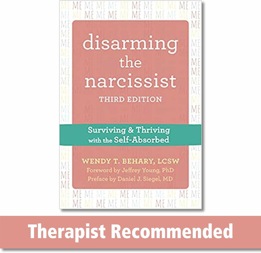 Disarming the Narcissist: Surviving and Thriving with the Self-Absorbed by Wendy T. Behary LCSW