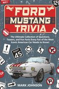 Ford Mustang Trivia: The Ultimate Collection Of Questions, Teasers, And Fun Facts Every Fan Of The Most Iconic American Car Needs To Know! by Mark Johnson