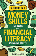 Money Skills for Teens and Financial Literacy for Young Adults: 2 Books in 1 – Learn Successful Money Management and Personal Finance Skills to Go ... Already in Your 20s (Life Skill Handbooks) by Emily Carter