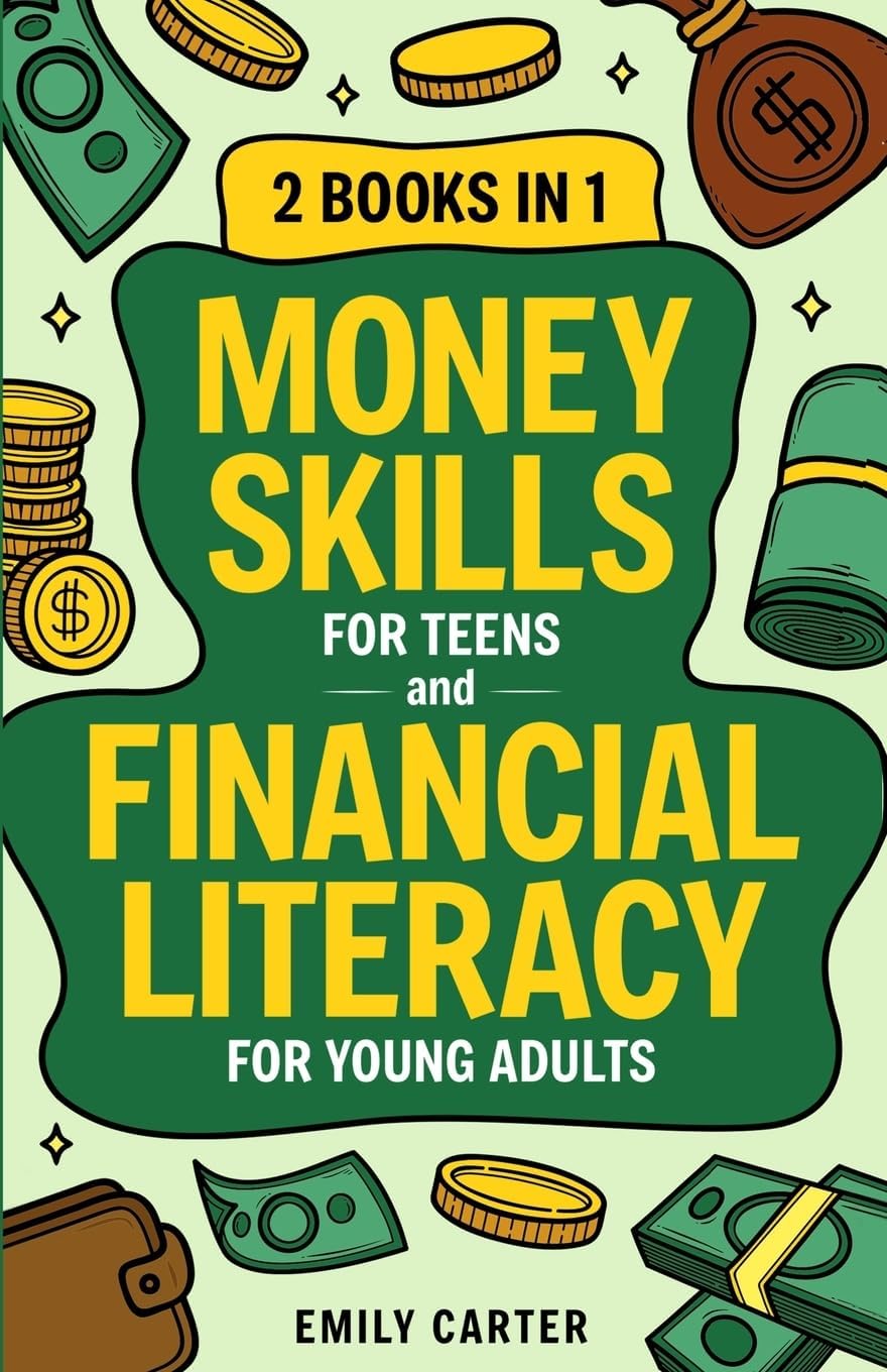 Money Skills for Teens and Financial Literacy for Young Adults: 2 Books in 1 – Learn Successful Money Management and Personal Finance Skills to Go ... Already in Your 20s (Life Skill Handbooks) by Emily Carter