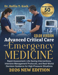 Advanced Critical Care and Emergency Medicine 2026: Rapid Assessment, Life-Saving Interventions, Intensive Management Protocols, and Real-World Decision Guidance for High-Pressure Situations by Dr. Rollin T. Koch
