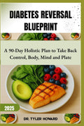 Diabetes Reversal Blueprint: A 90-Day Holistic Plan to Take Back Control, Body, Mind and Plate by Dr. Tyler Howard
