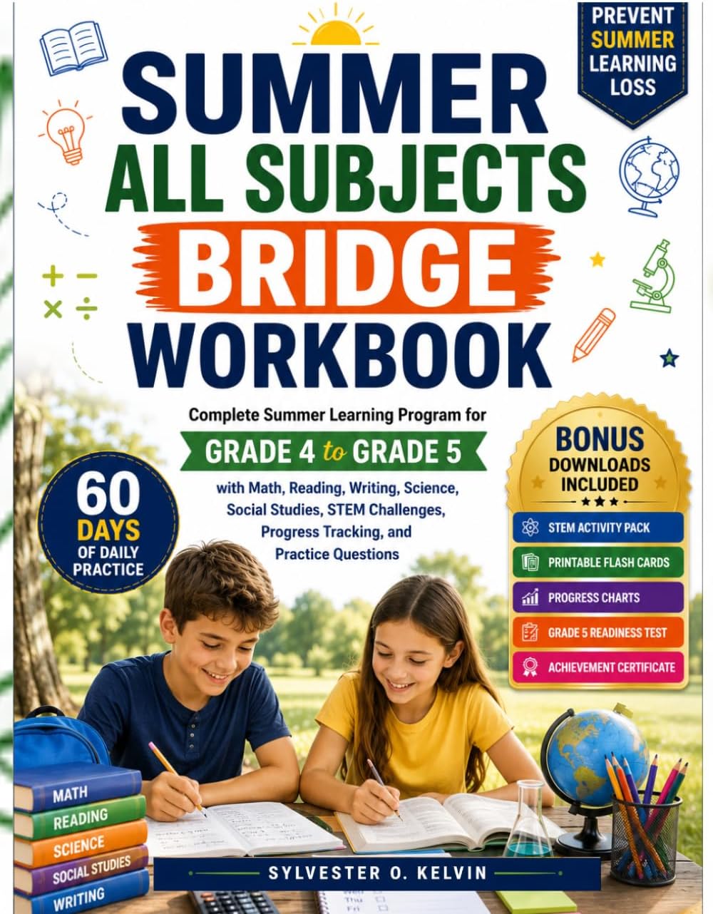 SUMMER ALL SUBJECTS BRIDGE WORKBOOK Grade 4 to 5: Complete Summer Learning Program with Math, Reading, Writing, Science, Social Studies, STEM Challenges, Progress Tracking, and Practice Questions by Sylvester O Kelvin