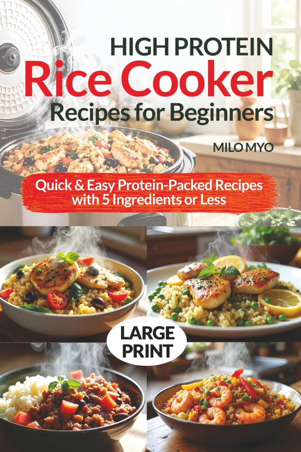 High-Protein Rice Cooker Recipes for Beginners: Quick & Easy Protein-Packed Recipes with 5 Ingredients or Less | Large Print Cookbook by Milo Myo
