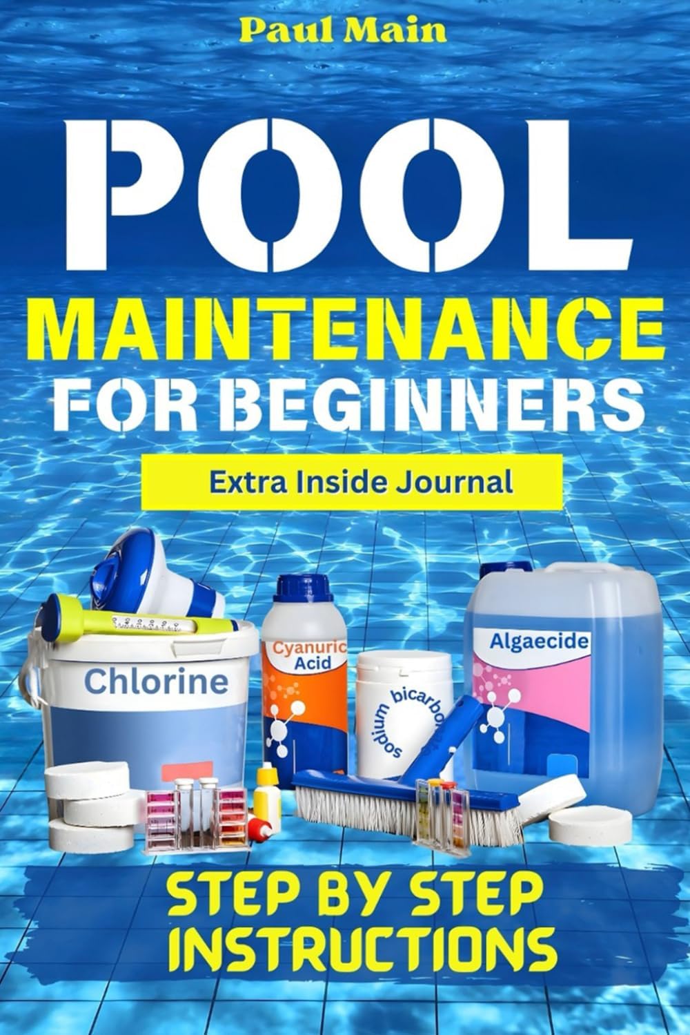 Pool Maintenance for Beginners: The Step-By-Step Guide to Swimming Pool Maintenance | Practical, Fast and Inexpensive Tips for Consistently Clear and Clean Water by Paul Main