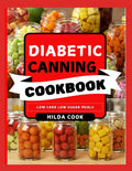 DIABETIC CANNING COOKBOOK: Easy Low Sugar Diabetic Reversal Food Preservation Recipes for Jams, Pickles, Fruits, Vegetables, Sauces and More by Hilda Cook