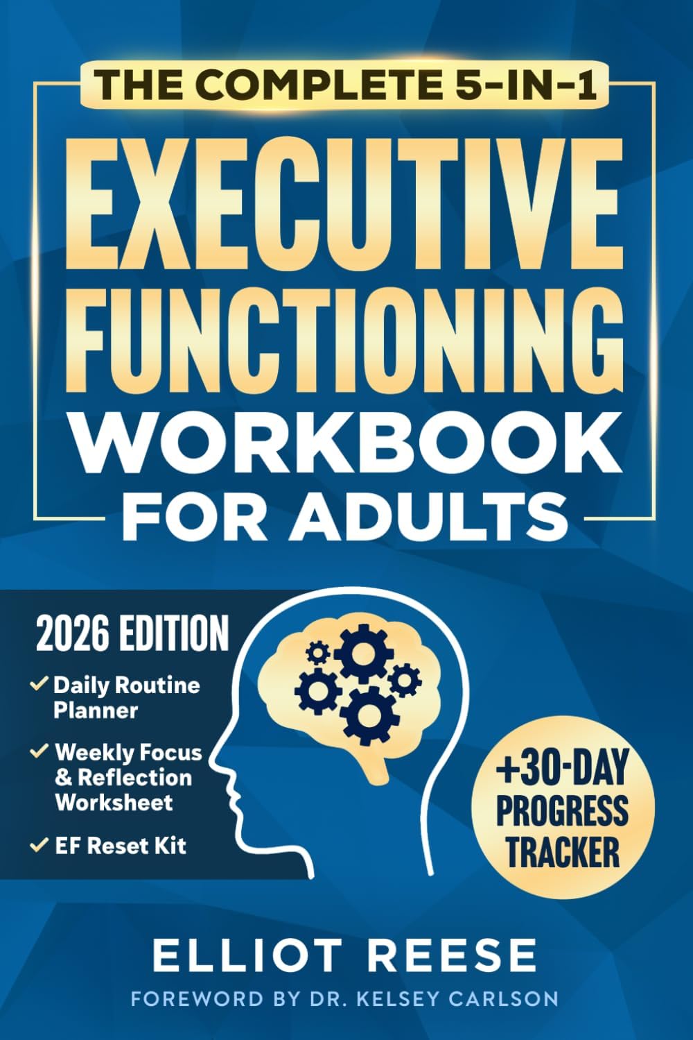 The Complete 5-in-1 Executive Functioning Workbook for Adults: Overcome Procrastination, Manage ADHD, and Build Lasting Focus in 30 days or less with Science-Backed Tools & Daily Routines That Stick by Elliot Reese