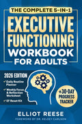 The Complete 5-in-1 Executive Functioning Workbook for Adults: Overcome Procrastination, Manage ADHD, and Build Lasting Focus in 30 days or less with Science-Backed Tools & Daily Routines That Stick by Elliot Reese