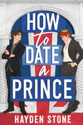 How to Date a Prince: An Enemies to Lovers MM Queer Romance (Being Royal) by Hayden Stone