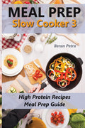 Meal Prep - Slow Cooker 3: High Protein Recipes - Meal Prep Guide (Volume 3) by Beran Petra