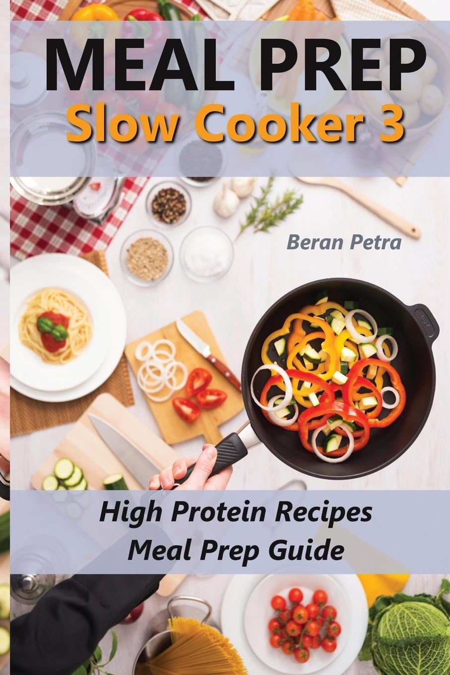 Meal Prep - Slow Cooker 3: High Protein Recipes - Meal Prep Guide (Volume 3) by Beran Petra