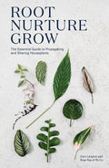 Root, Nurture, Grow: The Essential Guide to Propagating and Sharing Houseplants by Rose Ray