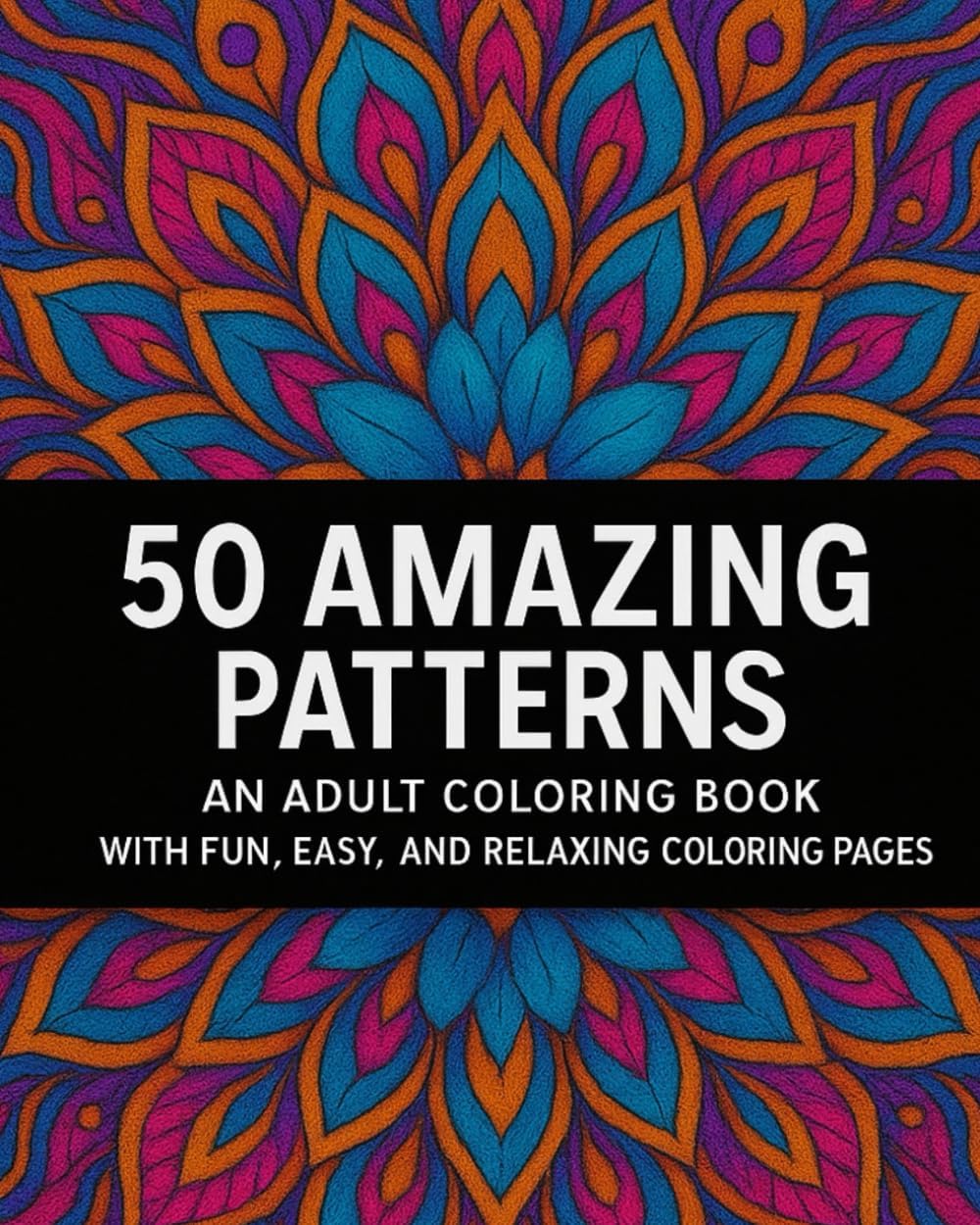 50 Amazing Mandala Patterns: A Fun and Relaxing Adult Coloring Book for Stress Relief and Creativity by Denis R Virguetti