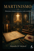 MARTINISMO: Misticismo cristiano, iniciación y redes esotéricas (Biblioteca Historia del Poder) (Spanish Edition) by Alejandro R. Valcárcel