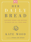 Her Daily Bread: Inspired Words and Recipes to Feast on All Year Long – A Devotional for Moms with Scripture, Encouragement, and Hope by Kate Wood