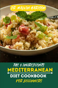 THE 5 INGREDIENTS MEDITERRANEAN DIET COOKBOOK FOR BEGINNERS: Simple, Fresh, and Heart-Healthy Recipes to Kickstart Your Mediterranean Lifestyle by Dr. Malvin Harison