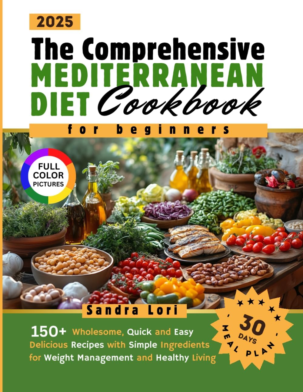 The Comprehensive Mediterranean Diet Cookbook for Beginners: 150+ Wholesome, Quick and Easy Delicious Recipes with Simple Ingredients and a 30-Days Meal Plan for Weight Management and Healthy Living by Sandra Lori
