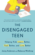 The Disengaged Teen: Helping Kids Learn Better, Feel Better, and Live Better by Jenny Anderson