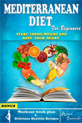 The Mediterranean Diet for Beginners: The Complete Mediterranean Guide for Beginners to lose weight. Everything you Need Against Heart Disease. (7 Day Healthy Meal Plan Recipes for lifelong health) by Anna Correale