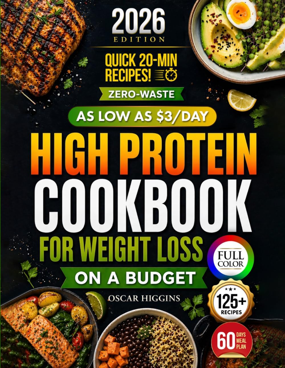 High Protein Cookbook for Weight Loss on a Budget: Burn Fat on $3, $5, and $7/Day With the Zero-Waste Method + 8-Week Meal Plan and Easy 20-Minute Low-Carb Recipes by Oscar Higgins