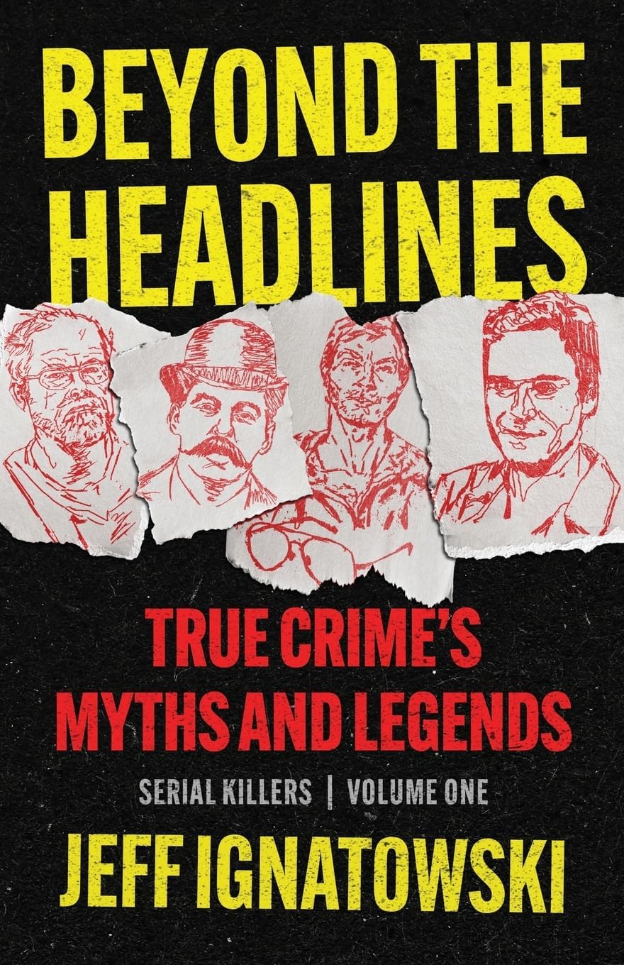 BEYOND THE HEADLINES: True Crime’s Myths & Legends by Jeff Ignatowski