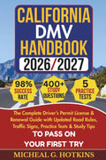 California DMV HANDBOOK 2026/2027: The Complete Driver’s Permit License & Renewal Guide with Updated Road Rules, Traffic Signs, Practice Tests & ... First Try (Permit & License Success Series) by MICHEAL G. HOTKINS