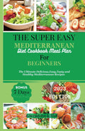 The Super Easy Mediterranean Diet Cookbook Meal Plan For Beginners: The Ultimate Delicious, Easy, Tasty and Healthy Mediterranean Recipes. by Gwendolyn J. Hall