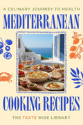 Mediterranean Cooking Recipes: A Culinary Journey to Health with 100+ Simple, Flavor-Packed Meals and a Complete 64-Day Plan for Effortless Heart-Healthy Living (Food) by The Taste Wise Library